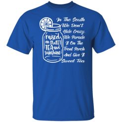 in the south we dont hide crazy we give it sweet t shirts long sleeve hoodies 11