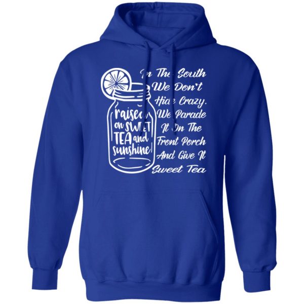 in the south we dont hide crazy we give it sweet t shirts long sleeve hoodies