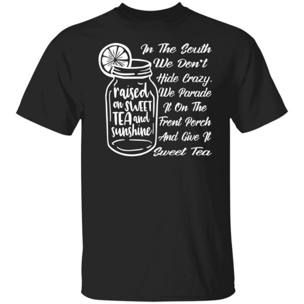 in the south we dont hide crazy we give it sweet t shirts long sleeve hoodies 7