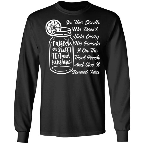 in the south we dont hide crazy we give it sweet t shirts long sleeve hoodies 9