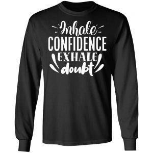 inhale confidence exhale doubt motivational saying t shirts long sleeve hoodies 5