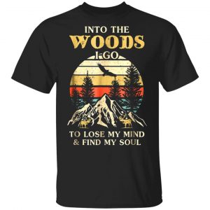 into the woods i go to lose my mind and find my soul t shirts long sleeve hoodies 11