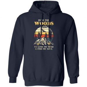 into the woods i go to lose my mind and find my soul t shirts long sleeve hoodies 2