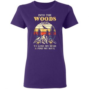 into the woods i go to lose my mind and find my soul t shirts long sleeve hoodies 5