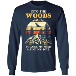into the woods i go to lose my mind and find my soul t shirts long sleeve hoodies 6