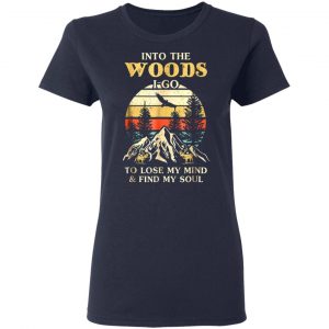 into the woods i go to lose my mind and find my soul t shirts long sleeve hoodies 7