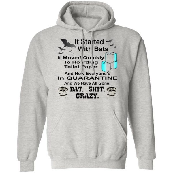 it started with bats then toilet paper then quaran t shirts hoodies long sleeve