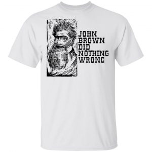 John Brown Did Nothing Wrong T Shirts, Hoodies, Long Sleeve