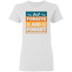 just forgive and forget t shirts hoodies long sleeve 11