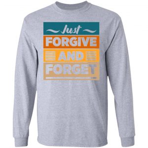 just forgive and forget t shirts hoodies long sleeve 12