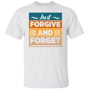 just forgive and forget t shirts hoodies long sleeve