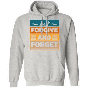 just forgive and forget t shirts hoodies long sleeve 6