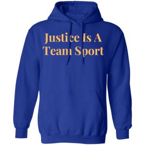 justice is a team sport t shirts long sleeve hoodies