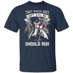 knight templar that which does not kill me should run t shirts long sleeve hoodies 10