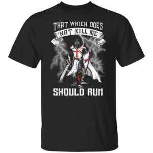 knight templar that which does not kill me should run t shirts long sleeve hoodies 11
