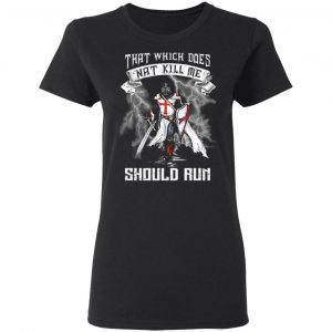 knight templar that which does not kill me should run t shirts long sleeve hoodies 7