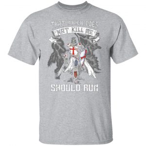 knight templar that which does not kill me should run t shirts long sleeve hoodies 9