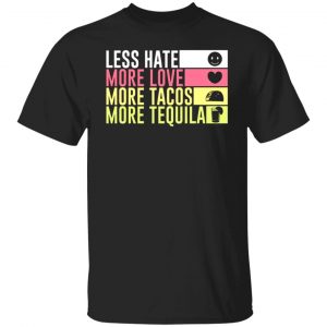 less hate more love more tacos more tequila t shirts long sleeve hoodies 11