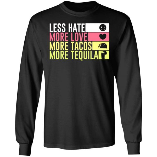 less hate more love more tacos more tequila t shirts long sleeve hoodies 3