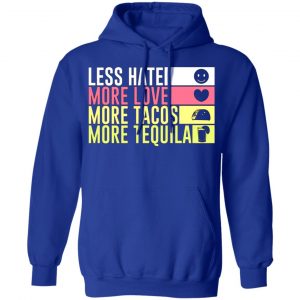 less hate more love more tacos more tequila t shirts long sleeve hoodies