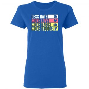 less hate more love more tacos more tequila t shirts long sleeve hoodies 4