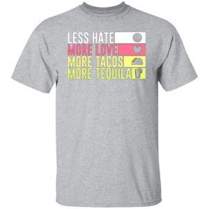 less hate more love more tacos more tequila t shirts long sleeve hoodies 6