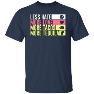 less hate more love more tacos more tequila t shirts long sleeve hoodies 7