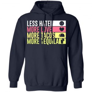 less hate more love more tacos more tequila t shirts long sleeve hoodies 8