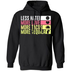 less hate more love more tacos more tequila t shirts long sleeve hoodies 9