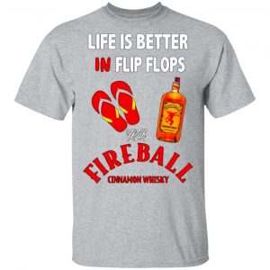 life is better in flip flops with fireball cinnamon whisky t shirts long sleeve hoodies 10