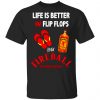 life is better in flip flops with fireball cinnamon whisky t shirts long sleeve hoodies 3