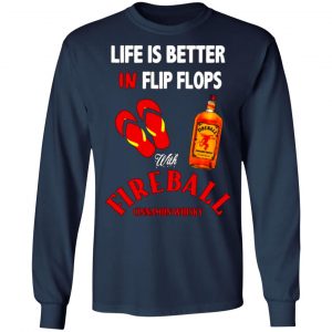 life is better in flip flops with fireball cinnamon whisky t shirts long sleeve hoodies 4