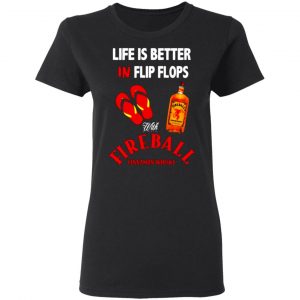 life is better in flip flops with fireball cinnamon whisky t shirts long sleeve hoodies 7