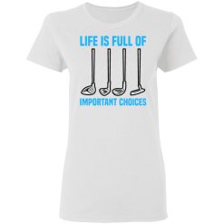 life is full of important choices tee golfer golf t shirts hoodies long sleeve 10