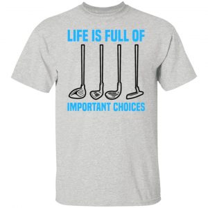 life is full of important choices tee golfer golf t shirts hoodies long sleeve 13