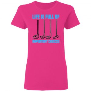 life is full of important choices tee golfer golf t shirts hoodies long sleeve 4
