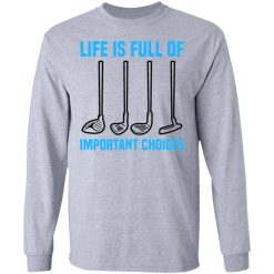 life is full of important choices tee golfer golf t shirts hoodies long sleeve 7