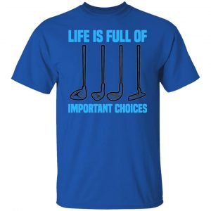 life is full of important choices tee golfer golf t shirts hoodies long sleeve 8
