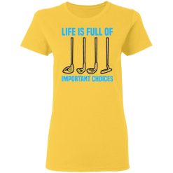 life is full of important choices tee golfer golf t shirts hoodies long sleeve 9