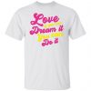love if you can dream it you can do it t shirts hoodies long sleeve 10