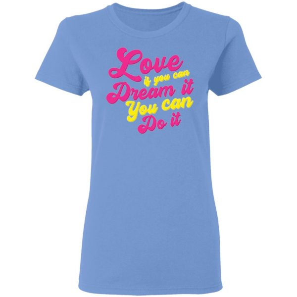love if you can dream it you can do it t shirts hoodies long sleeve 12