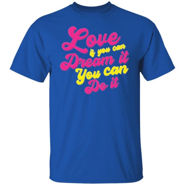 love if you can dream it you can do it t shirts hoodies long sleeve 13