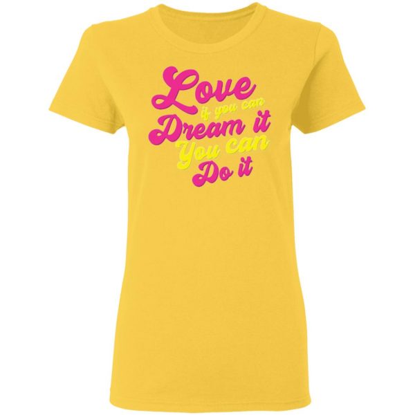 love if you can dream it you can do it t shirts hoodies long sleeve 2