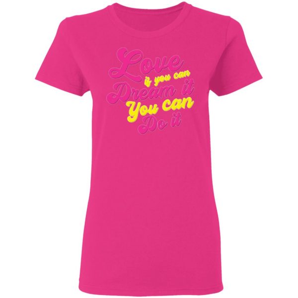love if you can dream it you can do it t shirts hoodies long sleeve 3