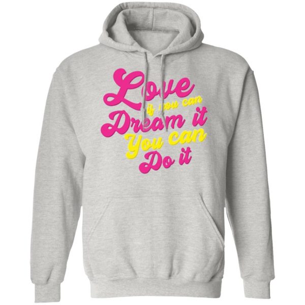 love if you can dream it you can do it t shirts hoodies long sleeve 4