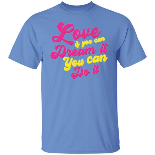 love if you can dream it you can do it t shirts hoodies long sleeve 6
