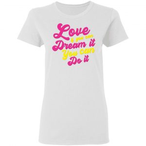 love if you can dream it you can do it t shirts hoodies long sleeve 8