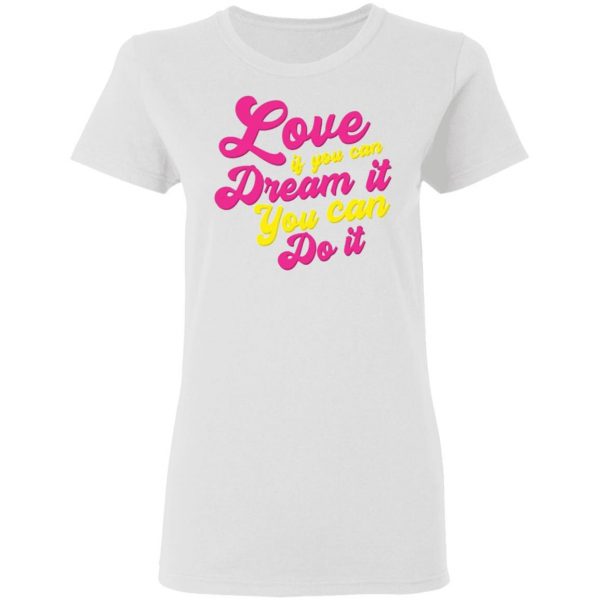 love if you can dream it you can do it t shirts hoodies long sleeve 8