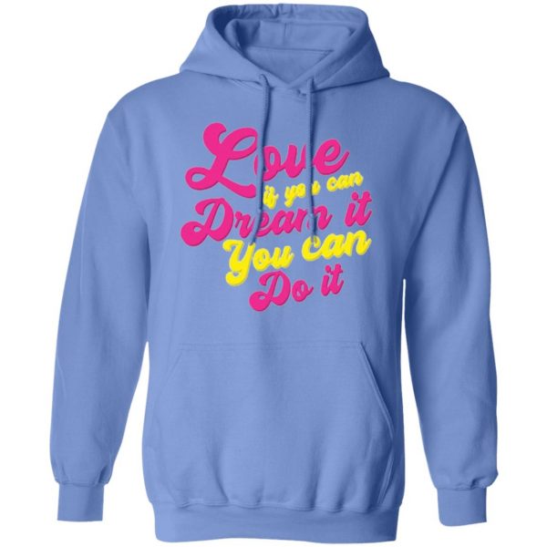 love if you can dream it you can do it t shirts hoodies long sleeve 9