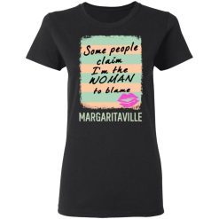 margaritaville some people claim im the woman to blame t shirts long sleeve hoodies 5